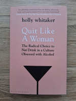 Holly Whitaker - Quit like a woman. The radical choice to not drink in a culture obsessed with alcohol