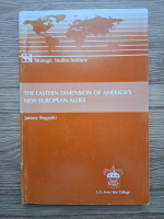 Janusz Bugajski - The eastern dimension of America's new european allies