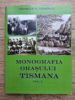 Nicolae N. Tomoniu - Monografia orasului Tismana (volumul 1)