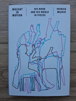 Patrick Mackie - Mozart in motion. His work and his world in pieces