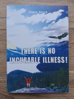 Petre Anca - There is no incurable illness!