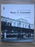 Sorin Tudose - Franz X. Koroschetz. Focsanii prin obiectivul unui artist fotograf