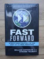 William Antholis, Strobe Talbott - Fast forward. Ethics and politics in the age of global warming
