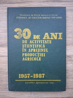 30 de ani de activitate stiintifica in sprijinul productiei agricole 1957-1987