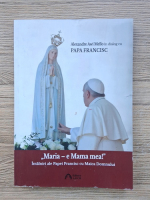 Alexandre Awi Mello, Papa Francisc - „Maria-e Mama mea!” Intalniri ale Papei Francisc cu Maica Domnului