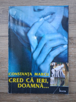 Constanta Marcu - Cred ca ieri, Doamna...