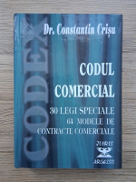 Constantin Crisu - Codul comercial. 30 legi speciale, 64 modele de contracte speciale