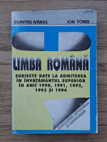 Dumitru Ivanus, Ion Toma - Limba romana. Subiecte date la admiterea in invatamantul superior in anii 1990, 1991, 1992, 1993 si 1994