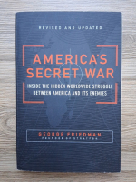 George Friedman - America's secret war. Inside the hidden worldwide struggle between America and its enemies