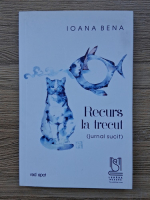 Ioana Bena - Recurs la trecut (jurnal sucit)