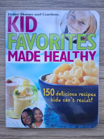 Kid favorites made healthy. 150 delicious recipes kids can't resist!