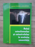 Ladislau Frumosu, Mihai Sofian - Rolul cataclismelor si catastrofelor in evolutia umanitatii