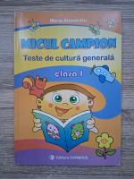 Maria Alexandru - Micul campion. Teste de cultura generala, clasa I