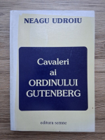 Neagu Udroiu - Cavaleri ai ordinului gutenberg
