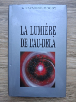 Raymond Moody - La lumiere de l'au-dela