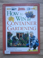 Richard Jackson, Carolyn Hutchinson - How to win at container gardening