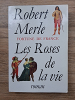Robert Merle - Les roses de la vie