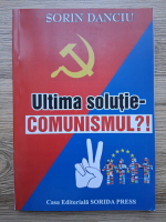 Sorin Danciu - Ultima solutie-comunismul?!