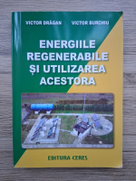 Victor Dragan, Victor Burchiu - Energiile regenerabile si utilizarea acestora