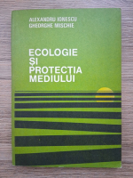 Alexandru Ionescu, Gheorghe Mischie - Ecologie si protectia mediului