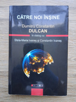 Dumitru Constantin Dulcan - Catre noi insine (minima uzura)