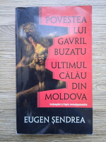 Eugen Sendrea - Povestea lui Gavril Buzatu. Ultimul calau din Moldova
