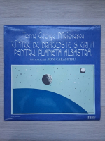 Ion Caramitru - Cantec de dragoste si grija pentru planeta albastra (Toma George Maiorescu)