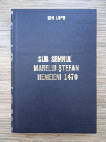 Ion Lupu - Sub semnul marelui Stefan. Hemeieni-1470