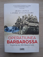 Jean Lopez, Lasha Otkhmezuri - Operatiunea Barbarossa. Frontul de est, 1941. Razboiul total