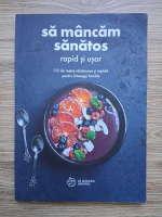 Sa mancam sanatos rapid si usor. 115 de retete sanatoase si rapide pentru intreaga familie 