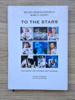 Silvia Constantinescu, Marc P. Ciupitu - To the stars. Conversations with astronauts and cosmonauts