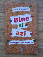 Sofia Nikolaidou - Bine si azi. Jurnalul cancerului meu de san