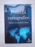 Constantin Chirila, Anca Alina Lazar - Proiectii cartografice. Indrumator de lucrari practice si proiect