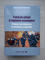 Constantin Croitoru - Tratat de stiinta si inginerie oenologica. Produse de elaborare si maturare a vinurilor