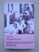 Gabriela Adamesteanu - Meserii nerecomandate femeilor