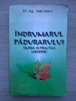Ioan Iancu - Indrumarul padurarului. Teoria si practica meseriei (uzata)