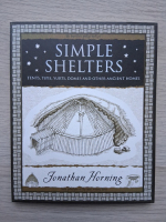 Jonathan Horning - Simple shelters. Tents, tipis, yurts, domes and other ancient homes