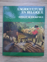 L'Agriculture en Belgique. Hier et aujourd'hui