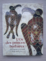L'or des princes barbares. Du caucase a la Gaule, ve siecle apres J.-C.