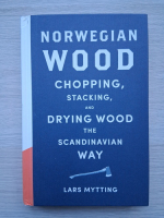 Lars Mytting - Norwegian wood. Chopping, stacking, and drying wood the scandinavian way