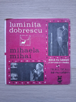 Luminita Dobrescu, Mihaela Mihai - Daca nu iubesti. Ia din viata ce-i frumos. Trurli, trurli. Sa nu uitam