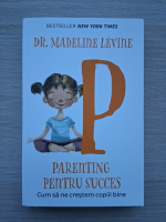 Madeline Levine - Parenting pentru succes. Cum sa ne crestem copiii bine