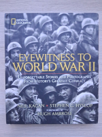 Neil Kagan, Stephen G. Hyslop - Eyewitness to world war II. Unforgettable stories and photographs from history's greatest conflict
