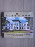 Palatul episcopal. Muzeul istoriei, culturii si spiritualitatii crestine de la Dunarea de jos