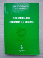 Wilhelm Danca - Crestinii laici. Identitate si misiune