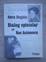 Anca Sirghie - Dialog epistolar cu Nae Antonescu