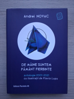 Andrei Novac - De maine suntem pamant fierbinte. Antologie 2001-2021