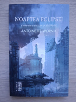 Antoinette Wornik - Noaptea eclipsei (volumul 3)