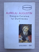 Aurelius Augustin - Despre cetatea lui Dumnezeu (volumul 1, putin uzata)