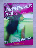 Christine Harris - Undercover girl, volumul 1. Secrets 